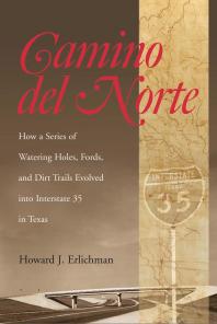 Camino del Norte: How a Series of Watering Holes, Fords, and Dirt Trails Evolved into Interstate 35 in Texas