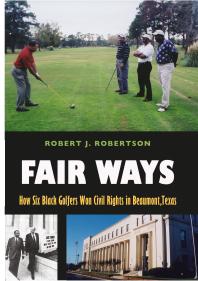 Fair Ways: How Six Black Golfers Won Civil Rights in Beaumont, Texas