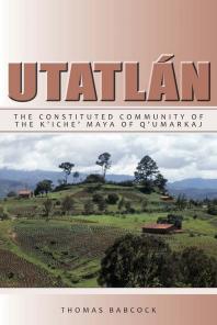 Utatlán: The Constituted Community of the K'iche' Maya of Q'umarkaj