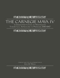 The Carnegie Maya IV: Carnegie Institution of Washington Theoretical Approaches to Problems, 1941-1947