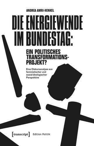 Die Energiewende im Bundestag: ein politisches Transformationsprojekt?: Eine Diskursanalyse aus feministischer und sozial-ökologischer Perspektive