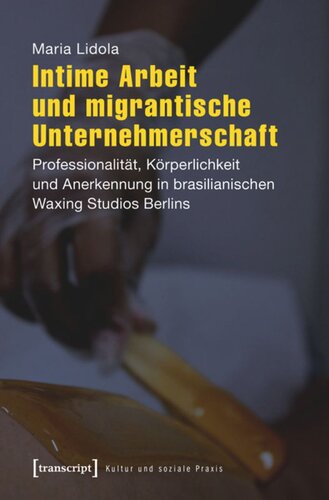 Intime Arbeit und migrantische Unternehmerschaft: Professionalität, Körperlichkeit und Anerkennung in brasilianischen Waxing Studios Berlins