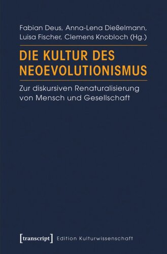 Die Kultur des Neoevolutionismus: Zur diskursiven Renaturalisierung von Mensch und Gesellschaft