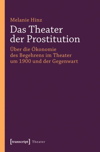 Das Theater der Prostitution: Über die Ökonomie des Begehrens im Theater um 1900 und der Gegenwart