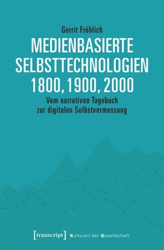 Medienbasierte Selbsttechnologien 1800, 1900, 2000: Vom narrativen Tagebuch zur digitalen Selbstvermessung
