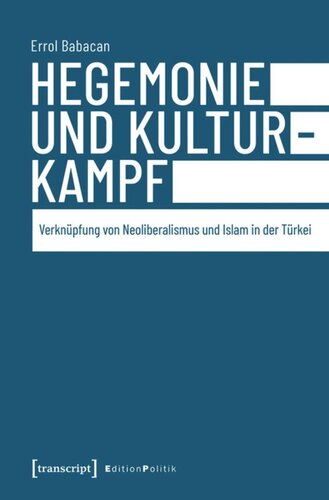 Hegemonie und Kulturkampf: Verknüpfung von Neoliberalismus und Islam in der Türkei