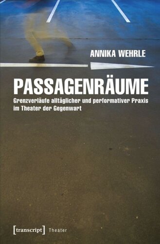 Passagenräume: Grenzverläufe alltäglicher und performativer Praxis im Theater der Gegenwart