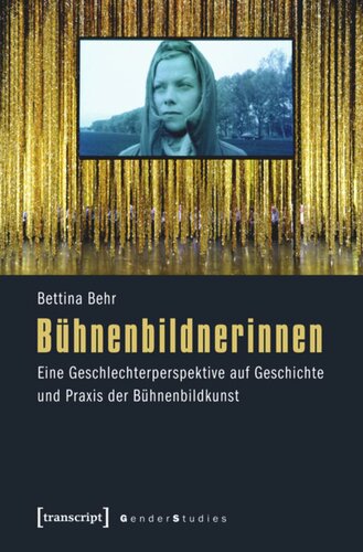 Bühnenbildnerinnen: Eine Geschlechterperspektive auf Geschichte und Praxis der Bühnenbildkunst