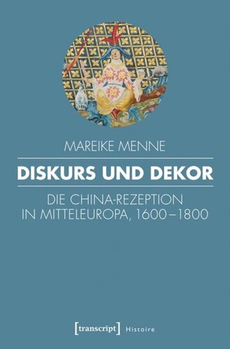 Diskurs und Dekor: Die China-Rezeption in Mitteleuropa, 1600-1800