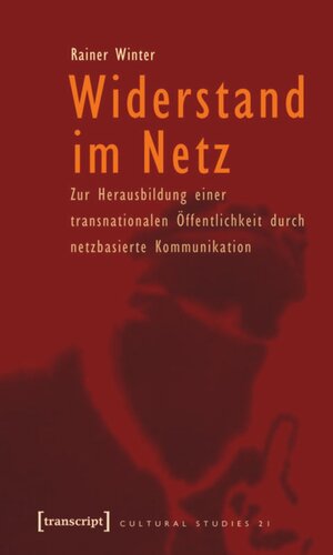 Widerstand im Netz: Zur Herausbildung einer transnationalen Öffentlichkeit durch netzbasierte Kommunikation