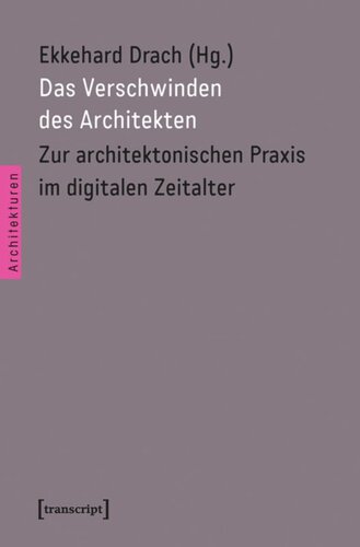 Das Verschwinden des Architekten: Zur architektonischen Praxis im digitalen Zeitalter