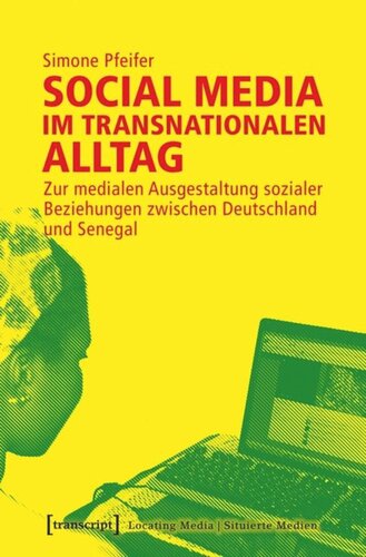 Social Media im transnationalen Alltag: Zur medialen Ausgestaltung sozialer Beziehungen zwischen Deutschland und Senegal