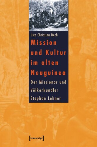 Mission und Kultur im alten Neuguinea: Der Missionar und Völkerkundler Stephan Lehner