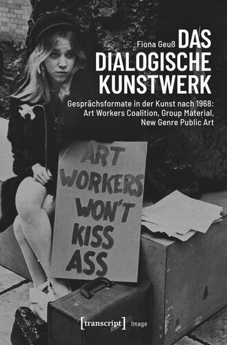 Das dialogische Kunstwerk: Gesprächsformate in der Kunst nach 1968: Art Workers Coalition, Group Material, New Genre Public Art