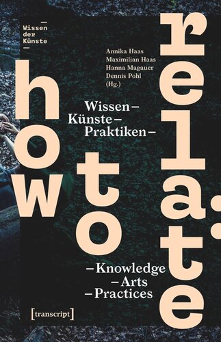 How to Relate: Wissen, Künste, Praktiken / Knowledge, Arts, Practices