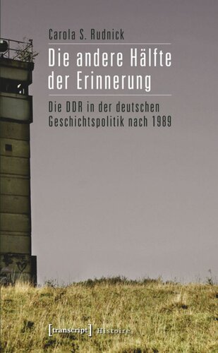 Die andere Hälfte der Erinnerung: Die DDR in der deutschen Geschichtspolitik nach 1989