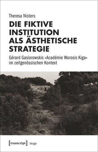 Die fiktive Institution als ästhetische Strategie: Gérard Gasiorowskis »Académie Worosis Kiga« im zeitgenössischen Kontext