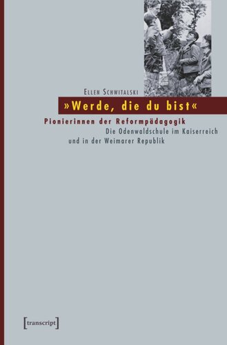 »Werde, die du bist«: Pionierinnen der Reformpädagogik. Die Odenwaldschule im Kaiserreich und in der Weimarer Republik