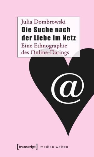 Die Suche nach der Liebe im Netz: Eine Ethnographie des Online-Datings