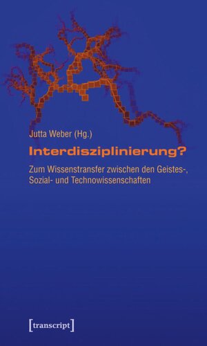 Interdisziplinierung?: Zum Wissenstransfer zwischen den Geistes-, Sozial- und Technowissenschaften