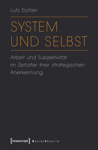 System und Selbst: Arbeit und Subjektivität im Zeitalter ihrer strategischen Anerkennung