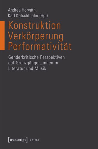 Konstruktion - Verkörperung - Performativität: Genderkritische Perspektiven auf Grenzgänger_innen in Literatur und Musik
