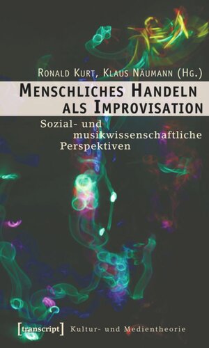 Menschliches Handeln als Improvisation: Sozial- und musikwissenschaftliche Perspektiven