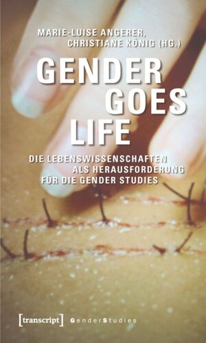 Gender goes Life: Die Lebenswissenschaften als Herausforderung für die Gender Studies