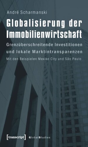 Globalisierung der Immobilienwirtschaft: Grenzüberschreitende Investitionen und lokale Marktintransparenzen. Mit den Beispielen Mexiko City und Sao Paulo