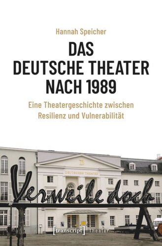 Das Deutsche Theater nach 1989: Eine Theatergeschichte zwischen Resilienz und Vulnerabilität