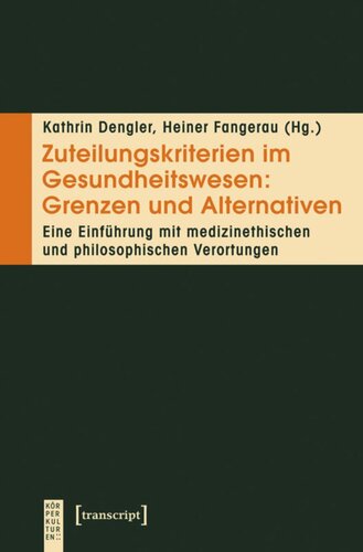 Zuteilungskriterien im Gesundheitswesen: Grenzen und Alternativen: Eine Einführung mit medizinethischen und philosophischen Verortungen