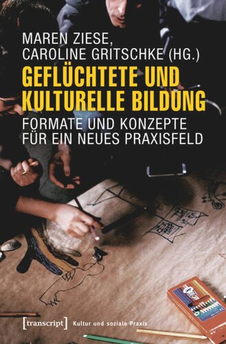 Geflüchtete und Kulturelle Bildung: Formate und Konzepte für ein neues Praxisfeld