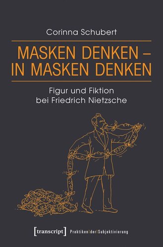 Masken denken - in Masken denken: Figur und Fiktion bei Friedrich Nietzsche