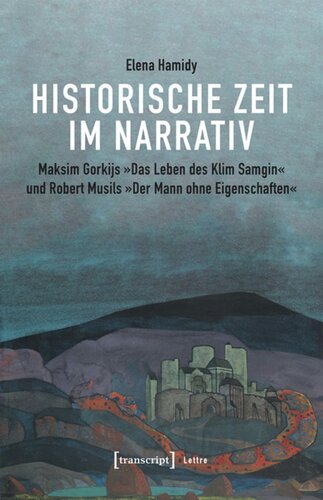 Historische Zeit im Narrativ: Maksim Gor`kijs »Das Leben des Klim Samgin« und Robert Musils »Der Mann ohne Eigenschaften«
