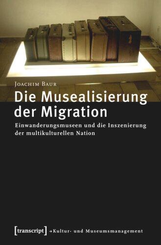 Die Musealisierung der Migration: Einwanderungsmuseen und die Inszenierung der multikulturellen Nation