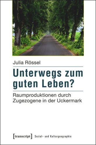 Unterwegs zum guten Leben?: Raumproduktionen durch Zugezogene in der Uckermark