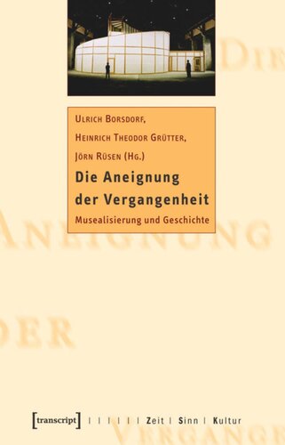 Die Aneignung der Vergangenheit: Musealisierung und Geschichte