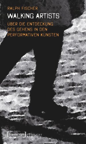 Walking Artists: Über die Entdeckung des Gehens in den performativen Künsten