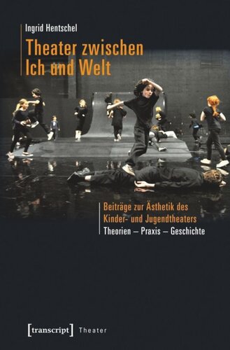 Theater zwischen Ich und Welt: Beiträge zur Ästhetik des Kinder- und Jugendtheaters. Theorien - Praxis - Geschichte