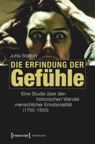 Die Erfindung der Gefühle: Eine Studie über den historischen Wandel menschlicher Emotionalität (1750-1850)