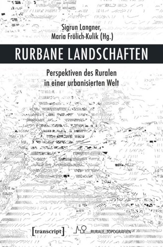 Rurbane Landschaften: Perspektiven des Ruralen in einer urbanisierten Welt