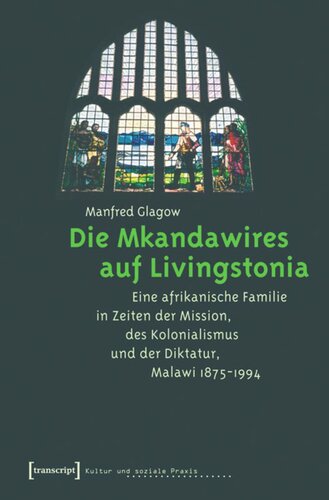 Die Mkandawires auf Livingstonia: Eine afrikanische Familie in Zeiten der Mission, des Kolonialismus und der Diktatur, Malawi 1875-1994