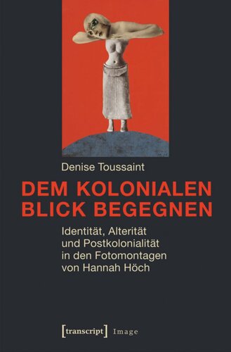 Dem kolonialen Blick begegnen: Identität, Alterität und Postkolonialität in den Fotomontagen von Hannah Höch