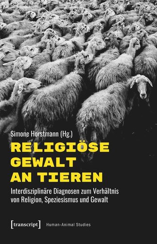 Religiöse Gewalt an Tieren: Interdisziplinäre Diagnosen zum Verhältnis von Religion, Speziesismus und Gewalt