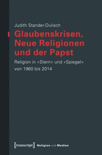 Glaubenskrisen, Neue Religionen und der Papst: Religion in »Stern« und »Spiegel« von 1960 bis 2014