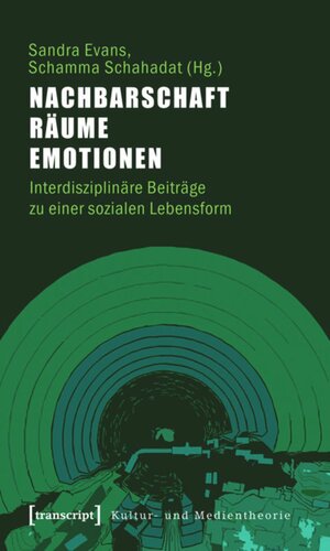 Nachbarschaft, Räume, Emotionen: Interdisziplinäre Beiträge zu einer sozialen Lebensform
