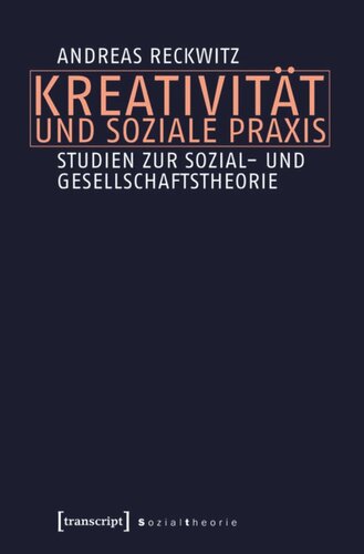 Kreativität und soziale Praxis: Studien zur Sozial- und Gesellschaftstheorie