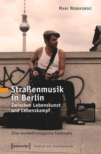 Straßenmusik in Berlin: Zwischen Lebenskunst und Lebenskampf. Eine musikethnologische Feldstudie
