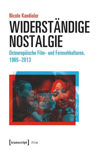 Widerständige Nostalgie: Osteuropäische Film- und Fernsehkulturen, 1965-2013