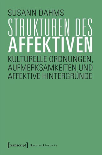Strukturen des Affektiven: Kulturelle Ordnungen, Aufmerksamkeiten und affektive Hintergründe